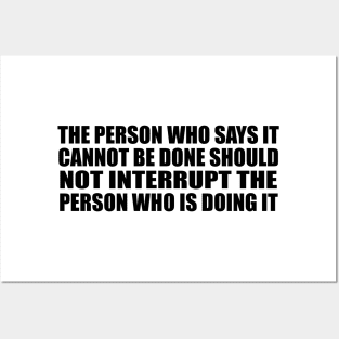 The person who says it cannot be done should not interrupt the person who is doing it Posters and Art